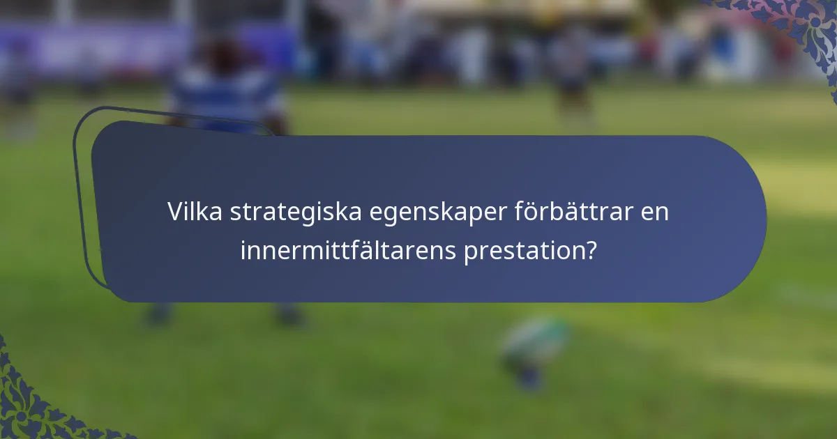 Vilka strategiska egenskaper förbättrar en innermittfältarens prestation?