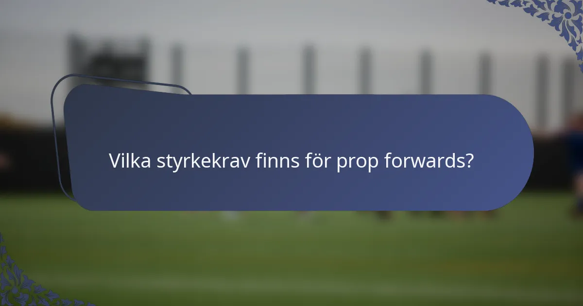 Vilka styrkekrav finns för prop forwards?