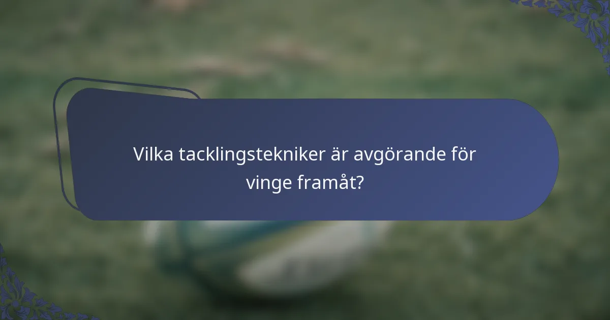 Vilka tacklingstekniker är avgörande för vinge framåt?