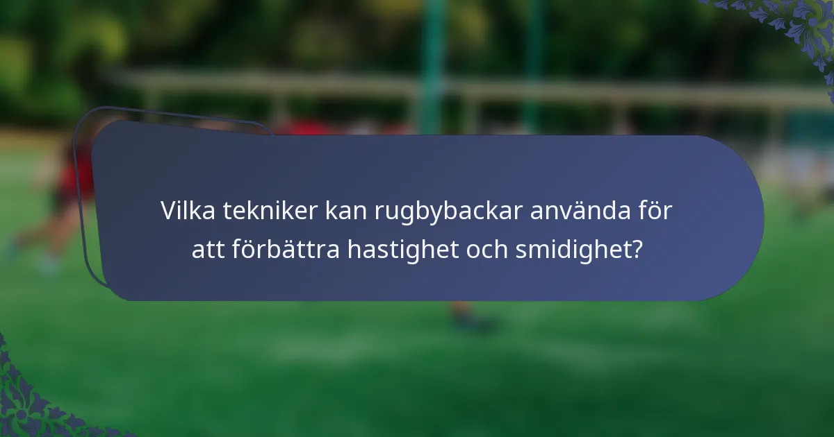 Vilka tekniker kan rugbybackar använda för att förbättra hastighet och smidighet?