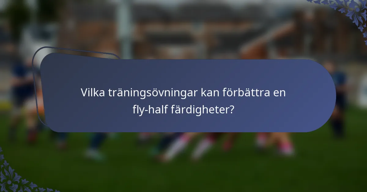 Vilka träningsövningar kan förbättra en fly-half färdigheter?