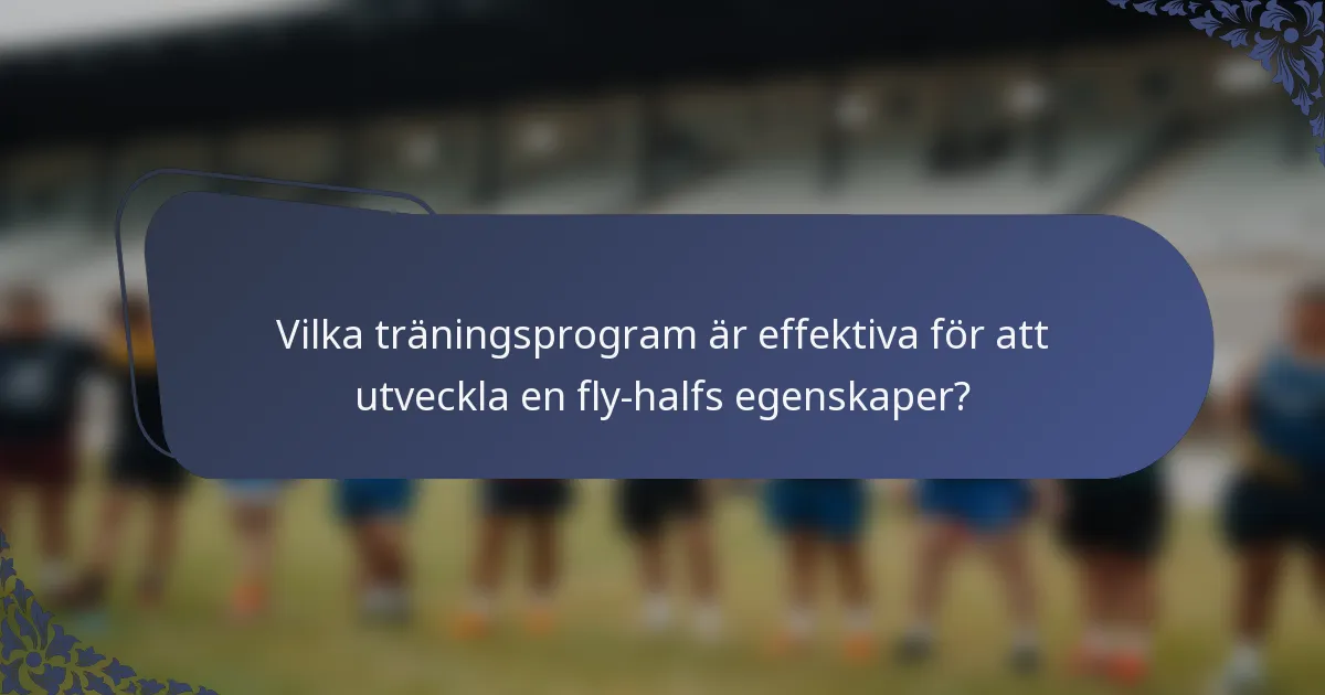 Vilka träningsprogram är effektiva för att utveckla en fly-halfs egenskaper?
