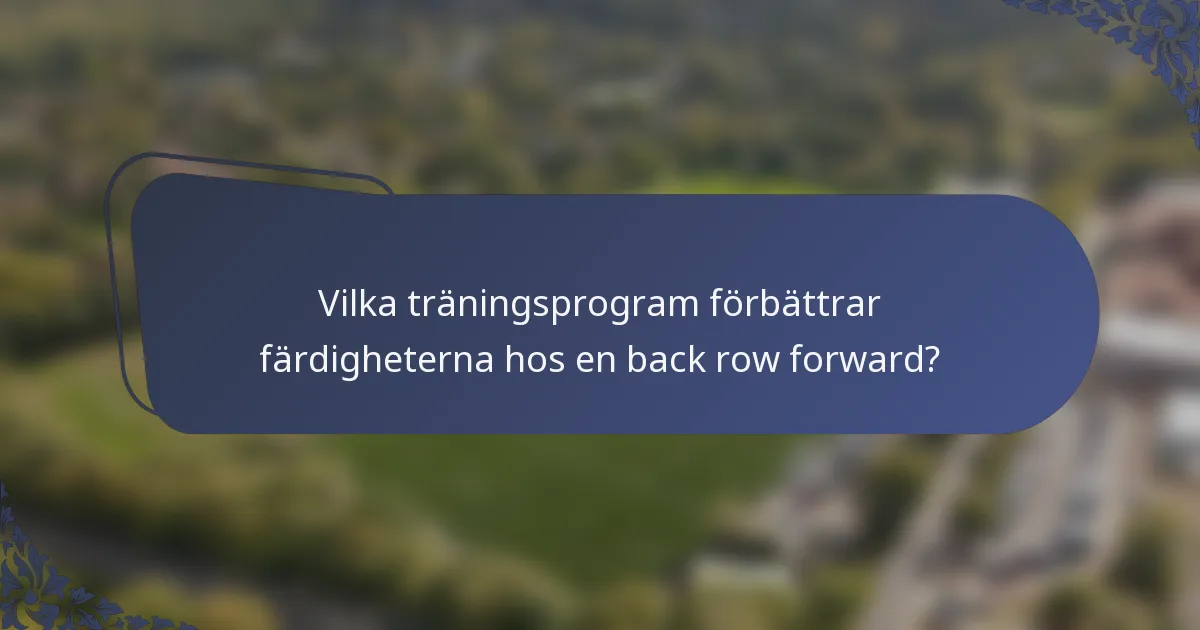 Vilka träningsprogram förbättrar färdigheterna hos en back row forward?