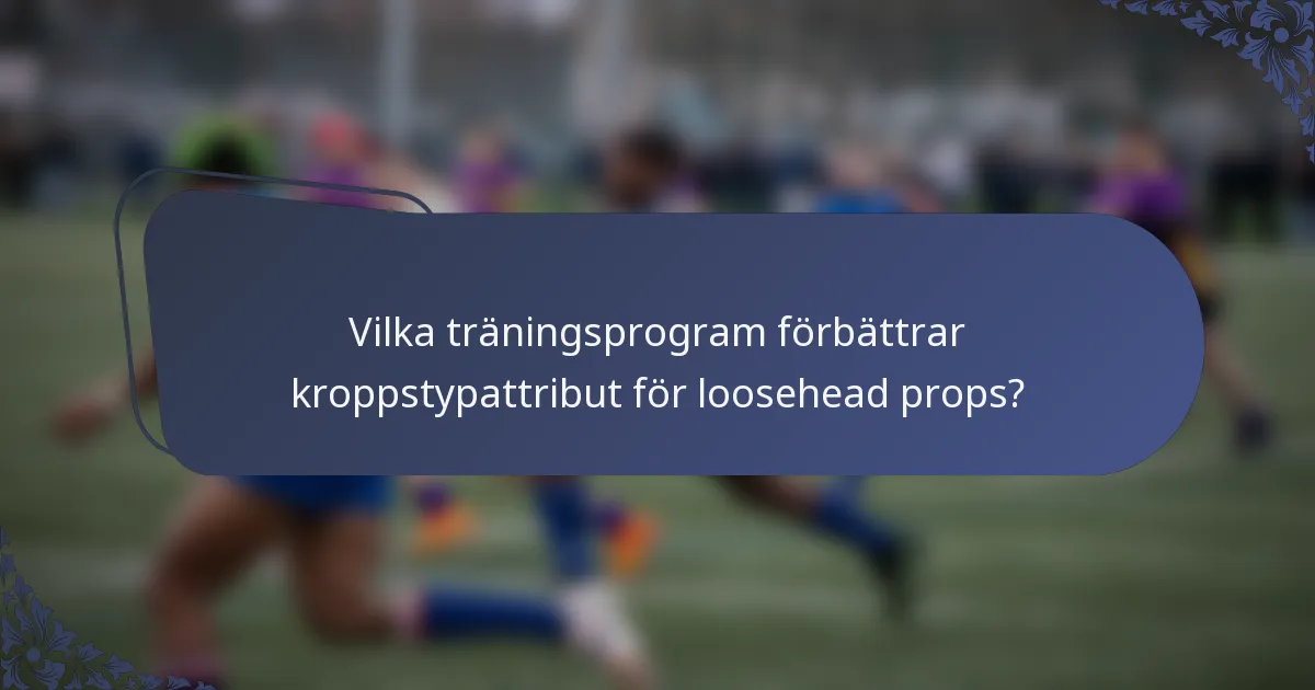 Vilka träningsprogram förbättrar kroppstypattribut för loosehead props?