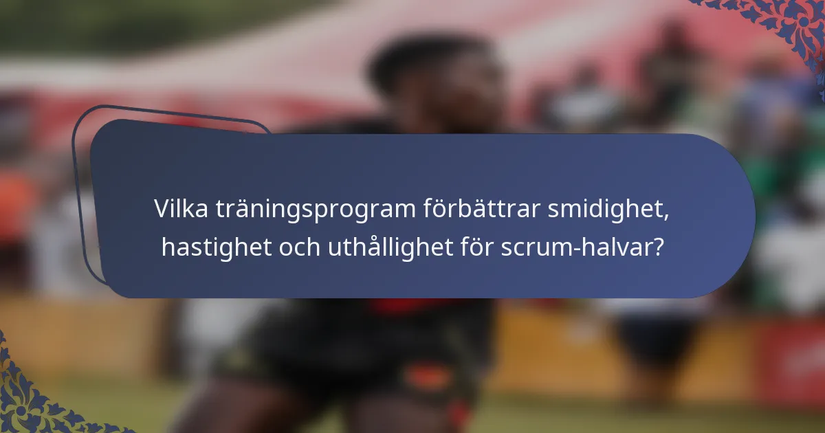 Vilka träningsprogram förbättrar smidighet, hastighet och uthållighet för scrum-halvar?