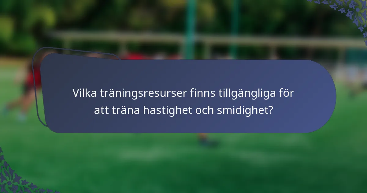 Vilka träningsresurser finns tillgängliga för att träna hastighet och smidighet?