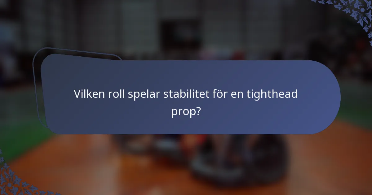 Vilken roll spelar stabilitet för en tighthead prop?